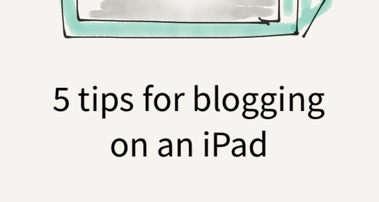 Tips for blogging on an iPad